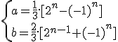 \{a= \frac{1}{3}.[2^n-(-1)^n] \\ b = \frac{2}{3}.[2^{n-1}+(-1)^n]